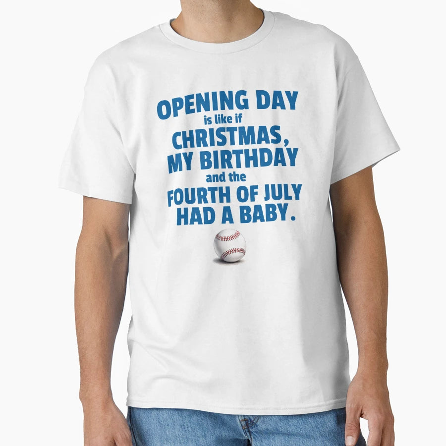 Opening Day Is Like If My Birthday And T-Shirt - Graphic Print for Adults - T-Shirt, Sweatshirt, Hoodie