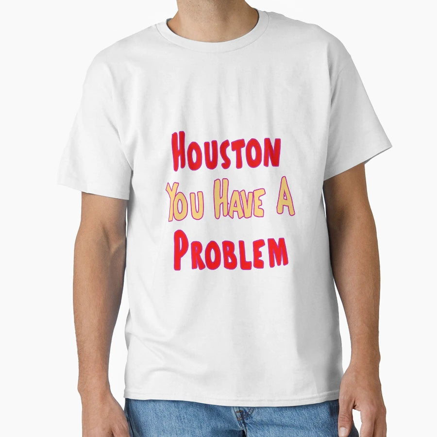 Houston You Have Problem T-Shirt - Novelty Apparel Unisex - T-Shirt, Sweatshirt, Hoodie