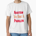 Houston You Have Problem T-Shirt - Novelty Apparel Unisex - T-Shirt, Sweatshirt, Hoodie