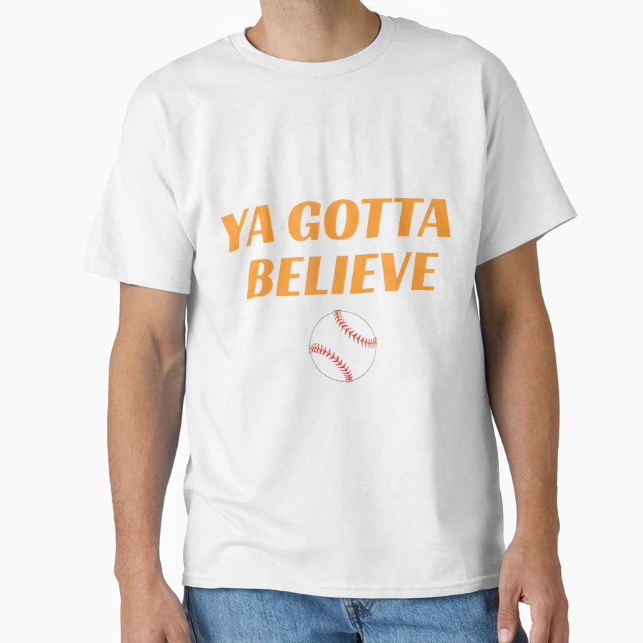 Ya Gotta Believe Baseball Fan Gear T-Shirt - Streetwear Style for Adults - T-Shirt, Sweatshirt, Hoodie