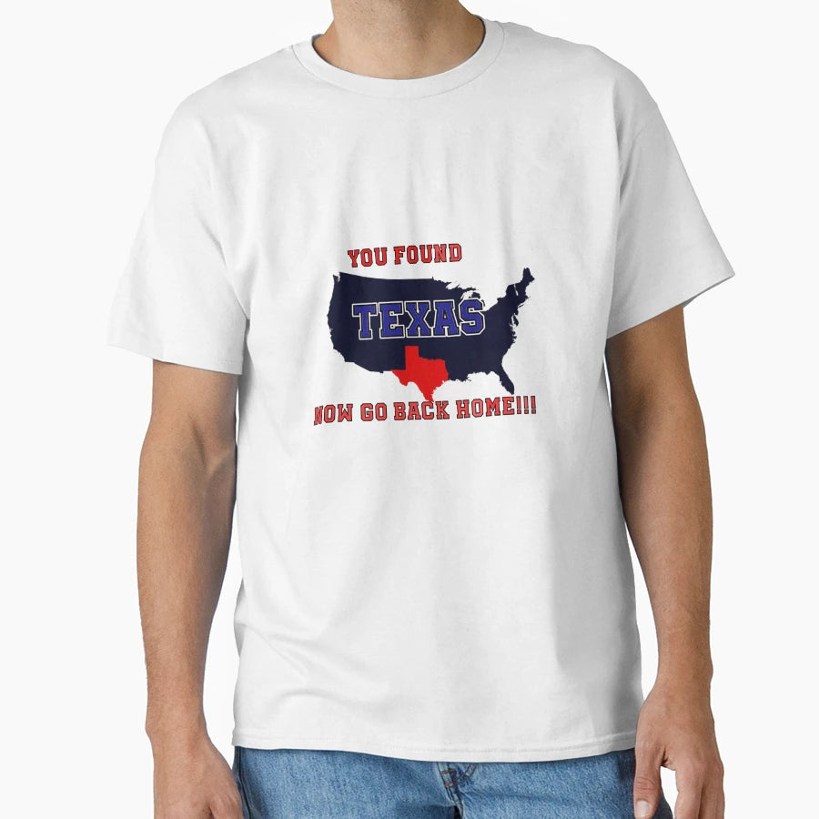 You Found Texas Now Go Back Home T-Shirt - Novelty Apparel for Adults - T-Shirt, Sweatshirt, Hoodie