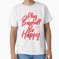 Play Baseball Be Happy T-Shirt - Streetwear Style Men Women - T-Shirt, Sweatshirt, Hoodie