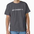 Dez Caught It T-Shirt - Trendy Graphic Unisex - T-Shirt, Sweatshirt, Hoodie