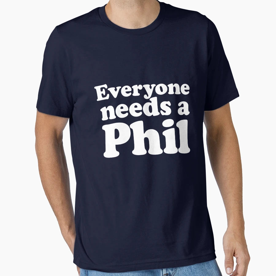 Everyone Needs Phil T-Shirt - Novelty Apparel Men Women - T-Shirt, Sweatshirt, Hoodie