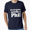 Everyone Needs Phil T-Shirt - Novelty Apparel Men Women - T-Shirt, Sweatshirt, Hoodie
