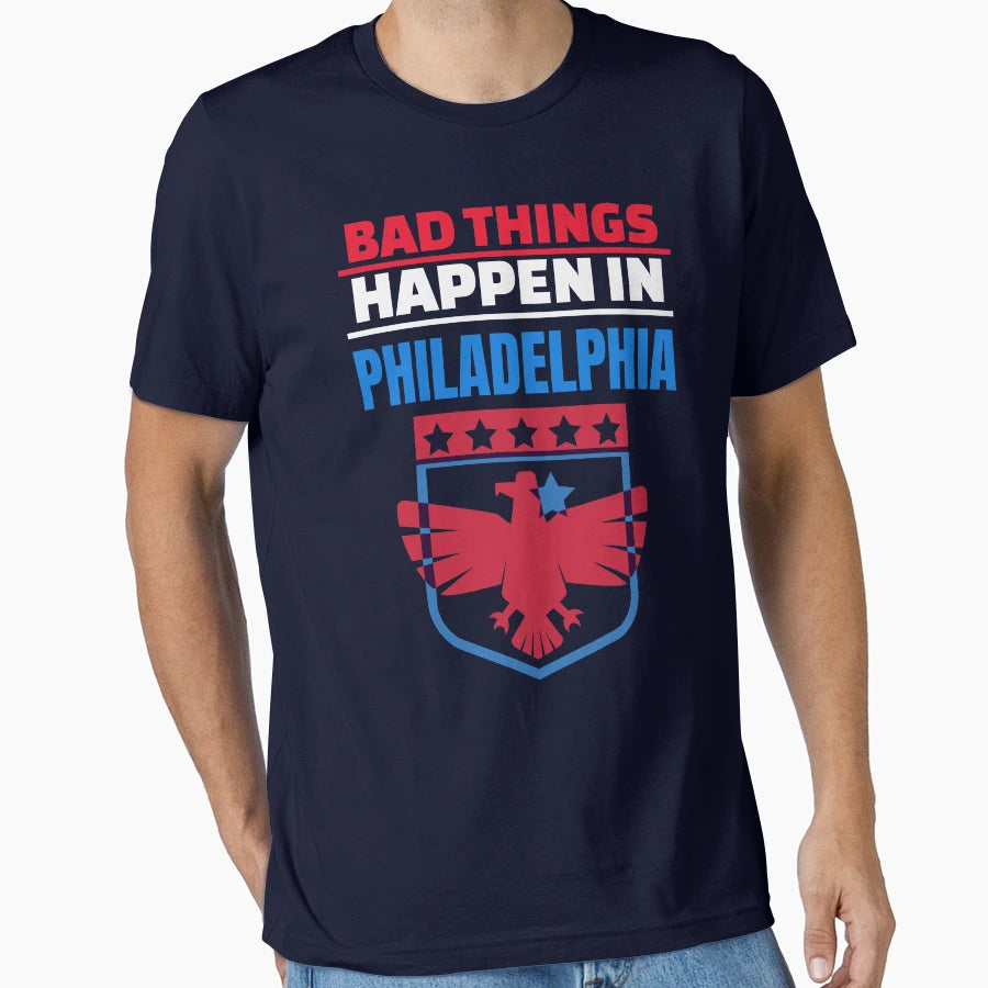 Bad Things Happen Philadelphia T-Shirt - Custom Art Print Unisex - T-Shirt, Sweatshirt, Hoodie