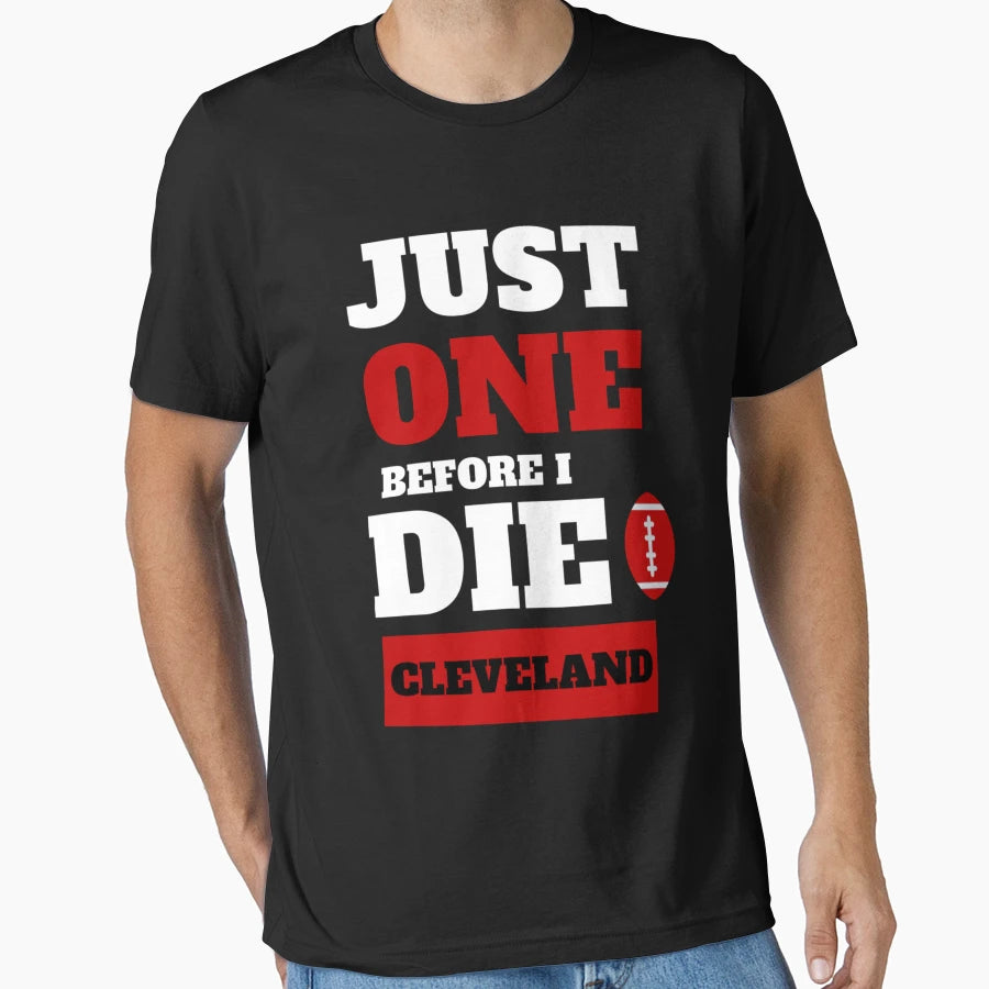 Just One Before I Die Cleveland T-Shirt - Fun Novelty Design Unisex - T-Shirt, Sweatshirt, Hoodie