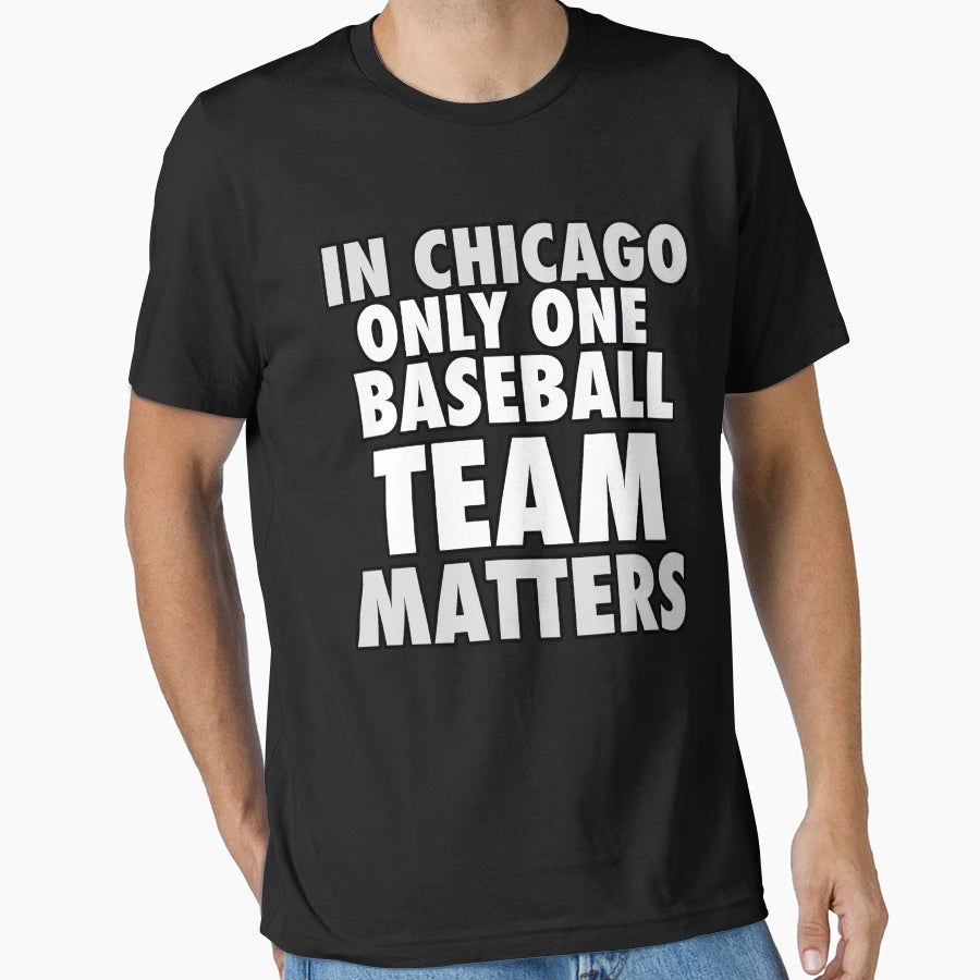 Chicago Only One Baseball Team Matters T-Shirt - Novelty Apparel Men Women - T-Shirt, Sweatshirt, Hoodie