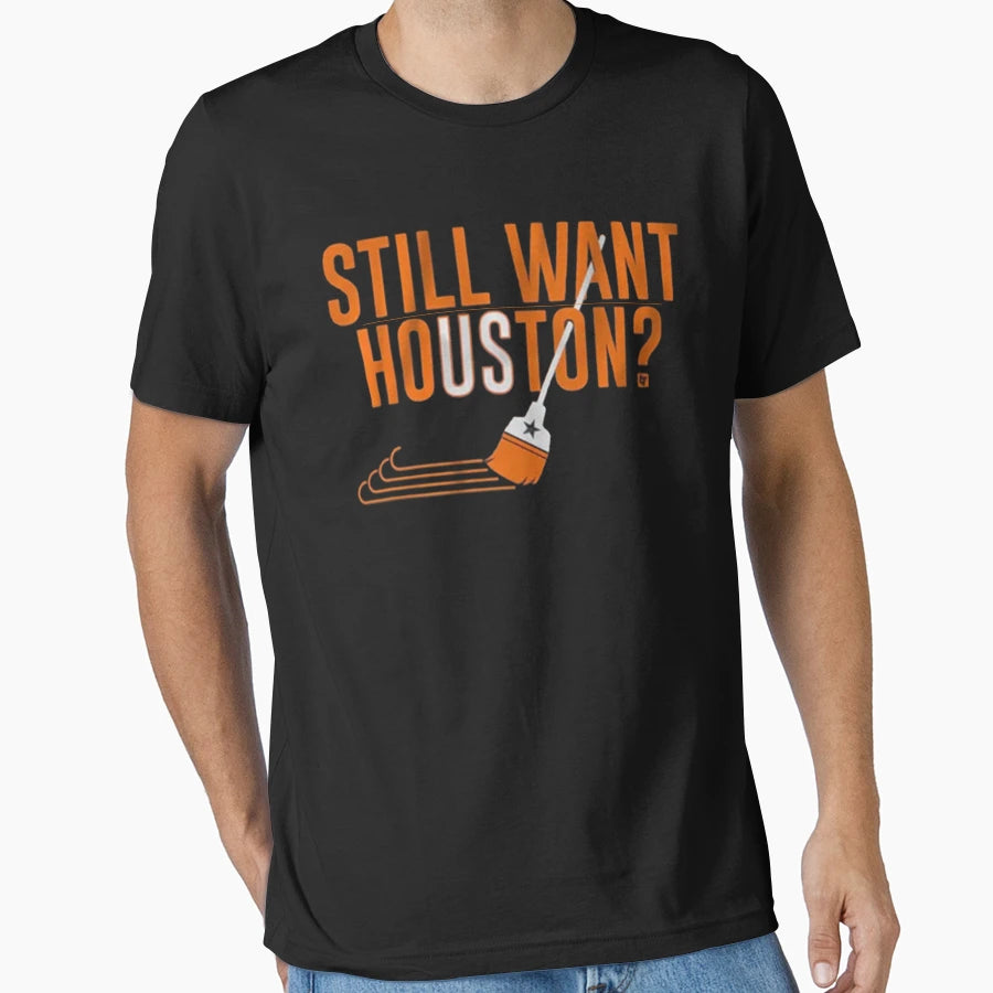 Still Want Houston T-Shirt - Unique Graphic Men Women - T-Shirt, Sweatshirt, Hoodie