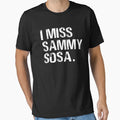 I Miss Sammy Sosa Typography T-Shirt - Aesthetic Graphic Unisex - T-Shirt, Sweatshirt, Hoodie