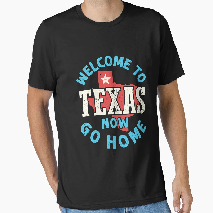 Welcome To Texas Now Go Home T-Shirt - Novelty Apparel for Adults - T-Shirt, Sweatshirt, Hoodie