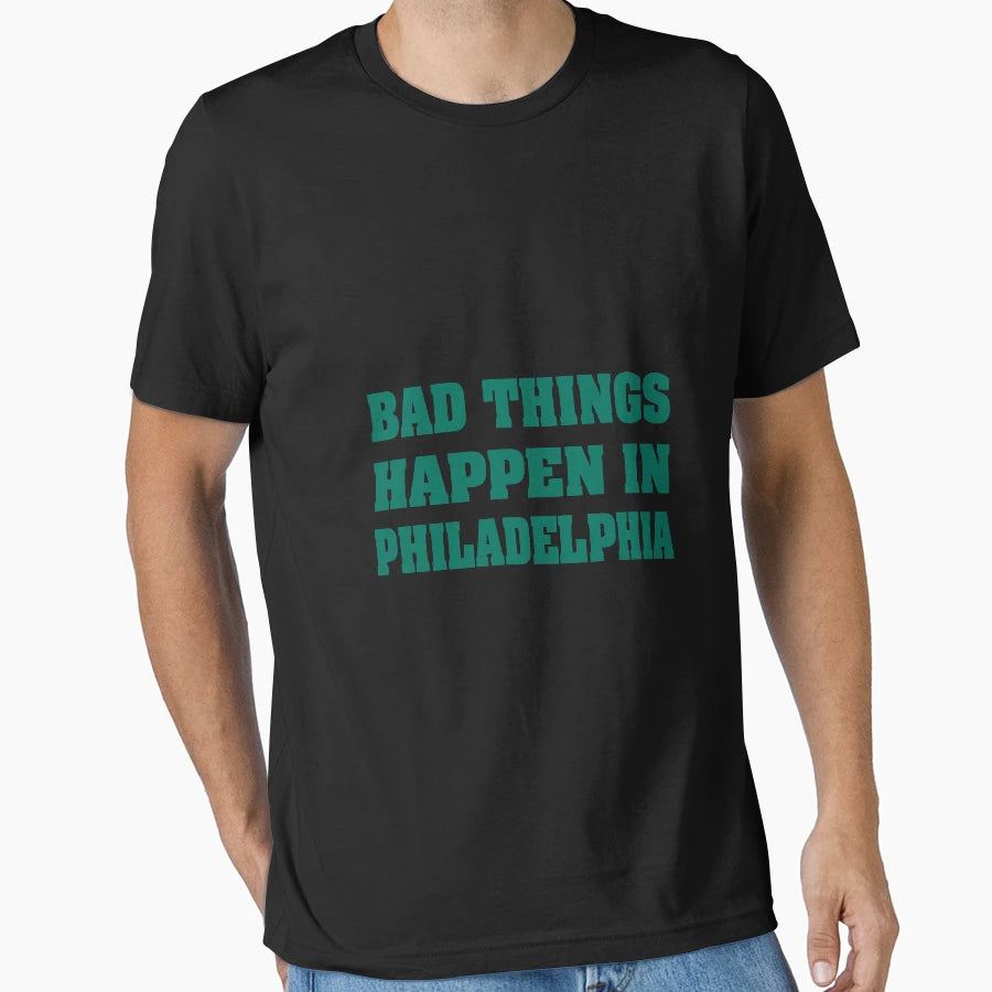 Bad Things Happen Philadelphia T-Shirt - Custom Art Print Unisex - T-Shirt, Sweatshirt, Hoodie