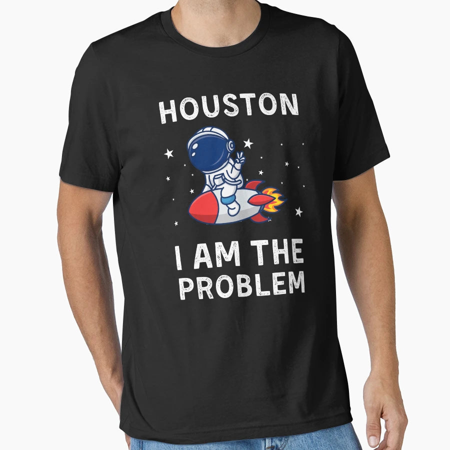 Houston I Am Problem T-Shirt - Novelty Apparel Unisex - T-Shirt, Sweatshirt, Hoodie