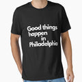 Good Things Happen Philadelphia T-Shirt - Fun Novelty Design Men Women - T-Shirt, Sweatshirt, Hoodie