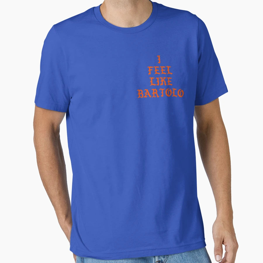 I Feel Like Bartolo T-Shirt - Fun Novelty Design Unisex - T-Shirt, Sweatshirt, Hoodie