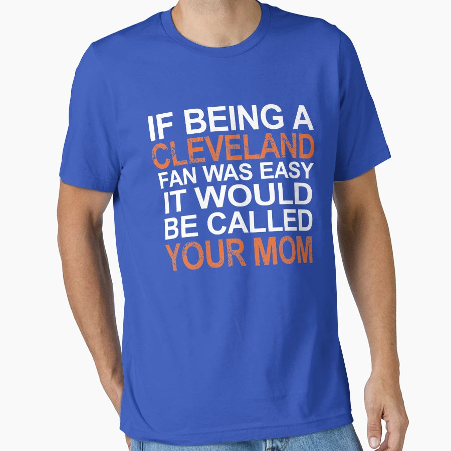 If Being Cleveland Fan T-Shirt - Custom Art Print Unisex - T-Shirt, Sweatshirt, Hoodie