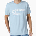 Opening Day Is Holiday T-Shirt - Minimalist Print for Adults - T-Shirt, Sweatshirt, Hoodie
