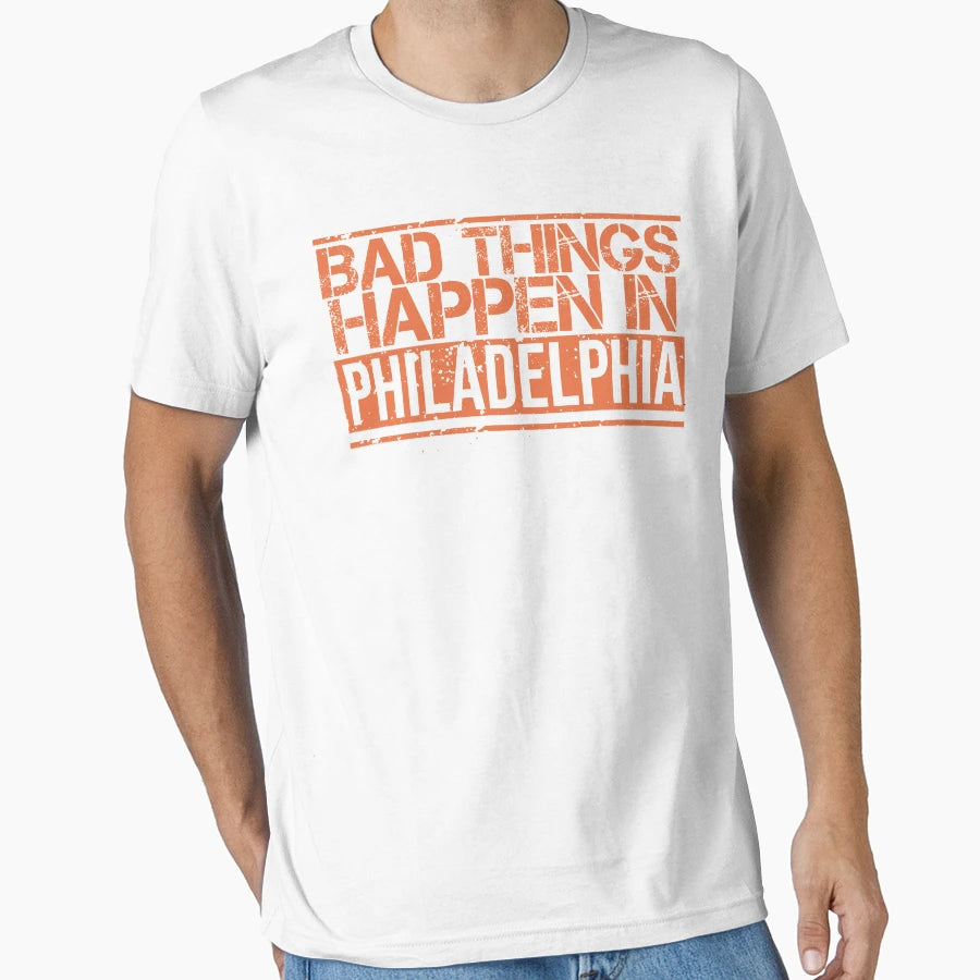 Bad Things Happen Philadelphia T-Shirt - Casual Everyday Wear Unisex - T-Shirt, Sweatshirt, Hoodie