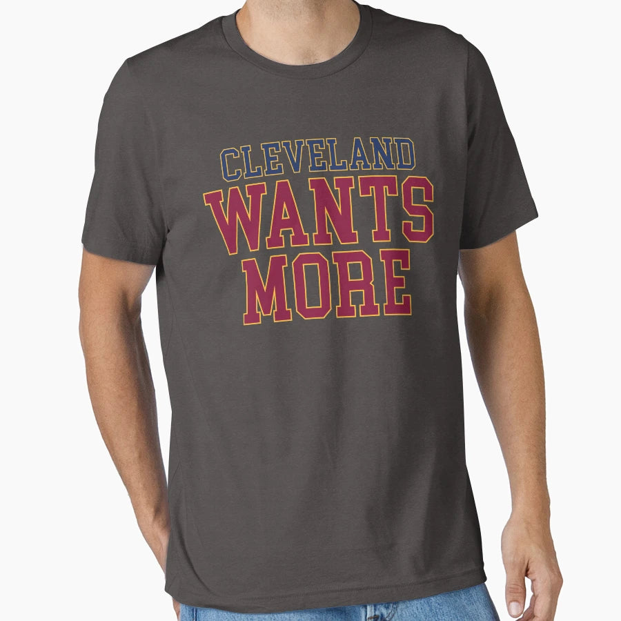 Cleveland Wants More T-Shirt - Graphic Print for Adults - T-Shirt, Sweatshirt, Hoodie