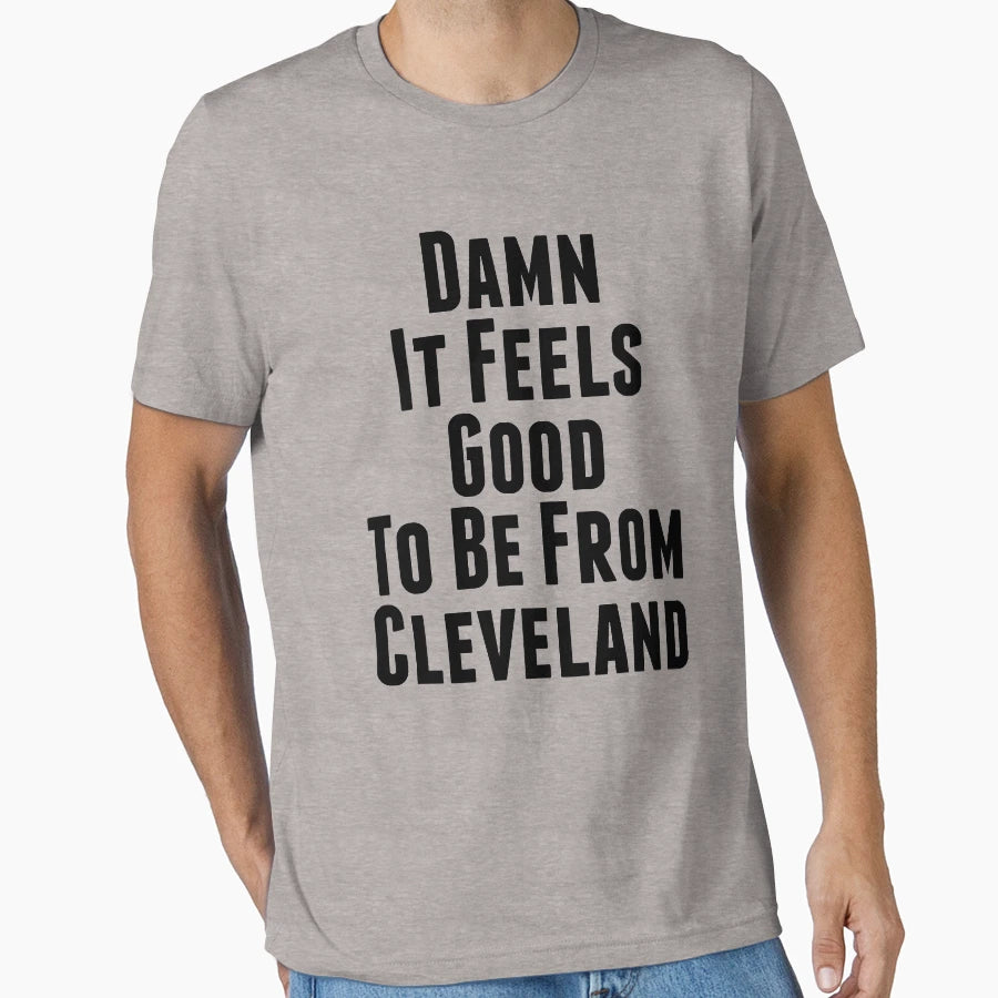 Damn It Feels Good To Be From Cleveland T-Shirt - Trendy Graphic Unisex - T-Shirt, Sweatshirt, Hoodie