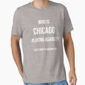 Who Is Chicago Playing Against Funny T-Shirt - Novelty Apparel Unisex - T-Shirt, Sweatshirt, Hoodie