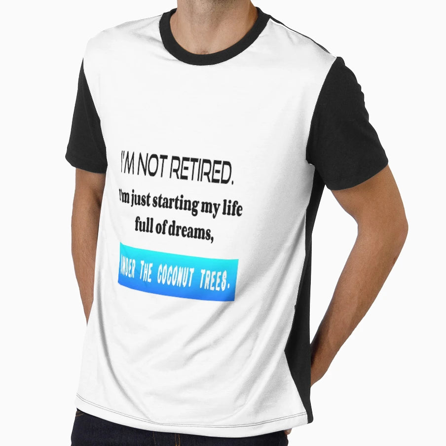 Fun Im Not Retired Im Just Starting My Life T-Shirt - Graphic Print Unisex - T-Shirt, Sweatshirt, Hoodie