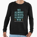 We Almost Always Almost Win Sweatshirt - Minimalist Print for Adults - T-Shirt, Sweatshirt, Hoodie