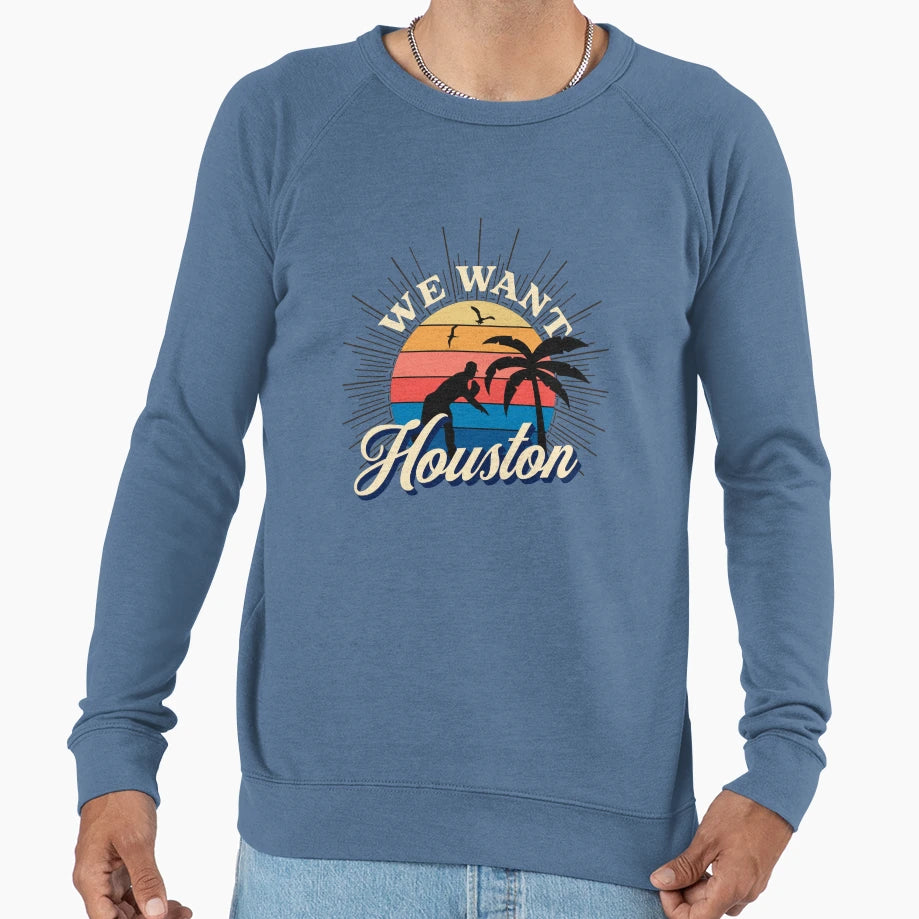 We Want Houston Sweatshirt - Custom Art Print for Adults - T-Shirt, Sweatshirt, Hoodie