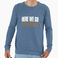 Here We Go Los Angeles Funny Sweatshirt - Casual Everyday Wear Unisex - T-Shirt, Sweatshirt, Hoodie