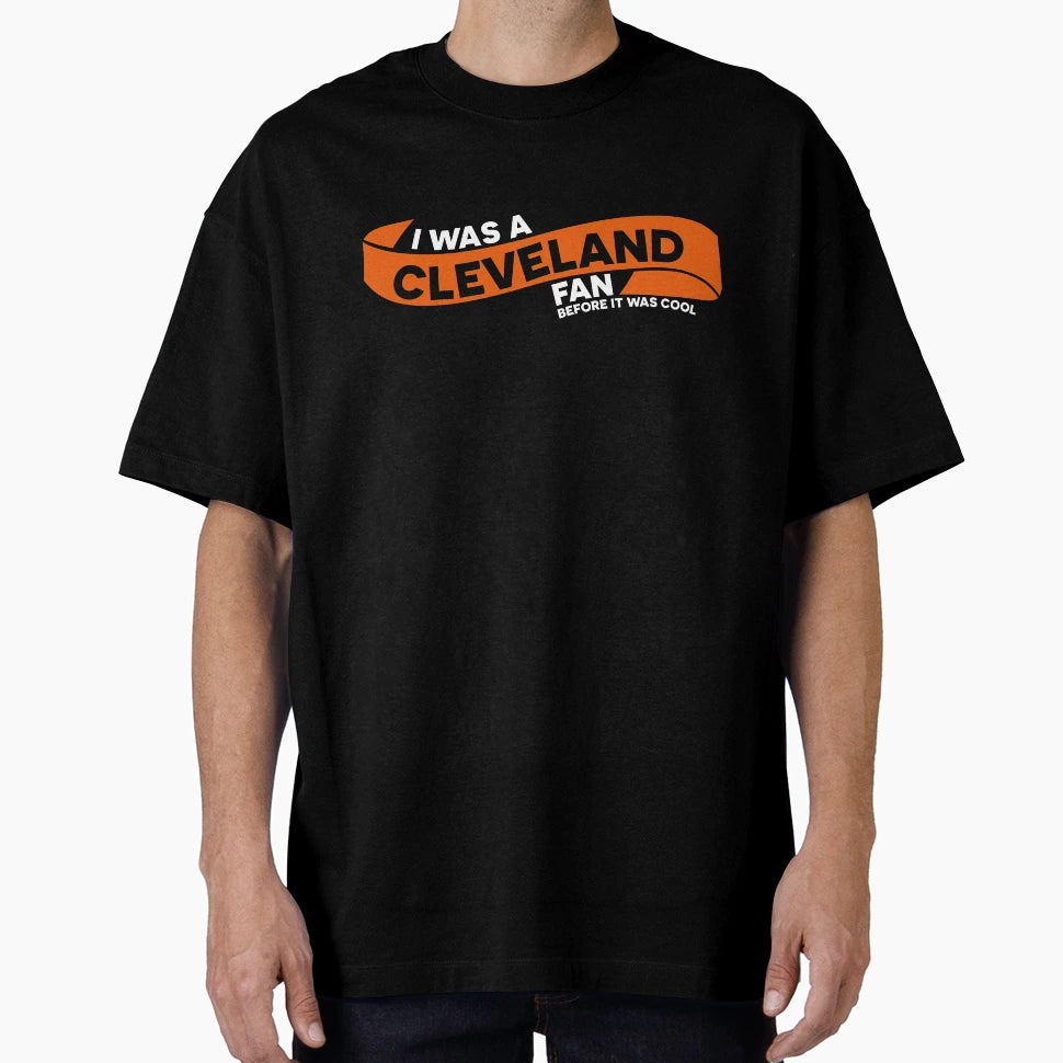 I Was Cleveland Fan Before It Was T-Shirt - Streetwear Style Unisex - T-Shirt, Sweatshirt, Hoodie