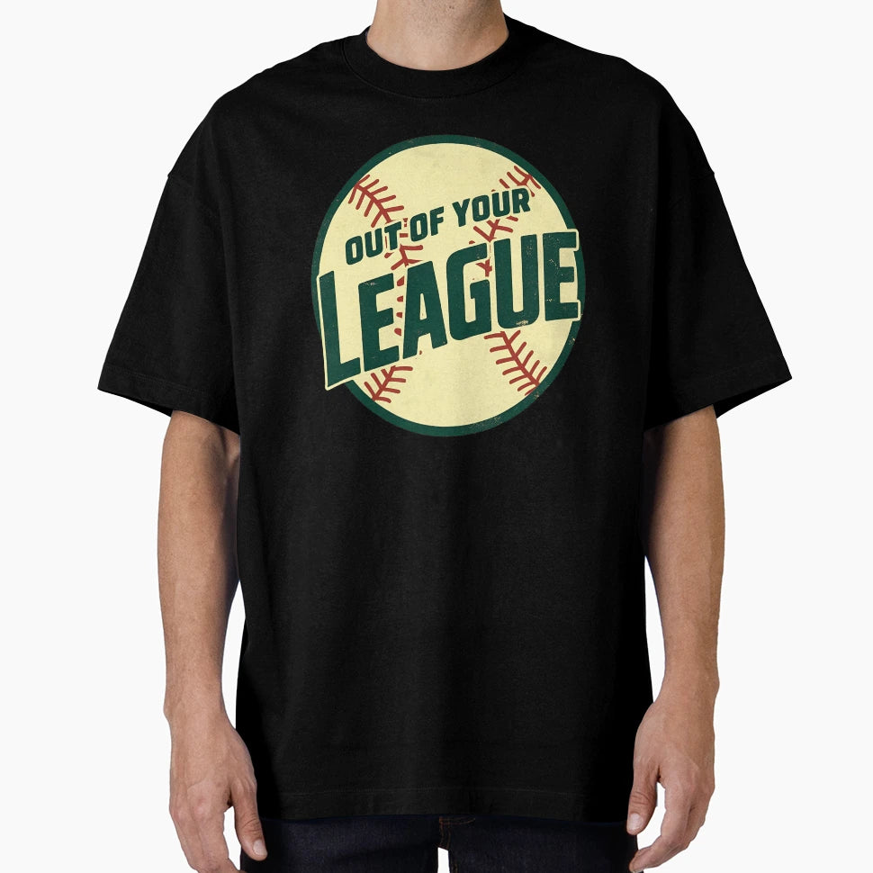 Out Your League Baseball Art Fans T-Shirt - Fun Novelty Design Unisex - T-Shirt, Sweatshirt, Hoodie