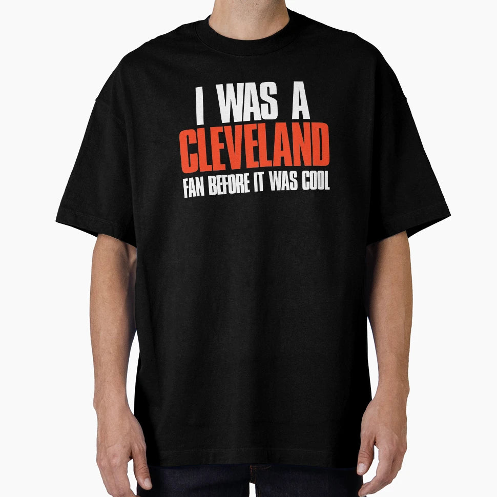 I Was Cleveland Fan Before It Was Funny T-Shirt - Unique Graphic Unisex - T-Shirt, Sweatshirt, Hoodie