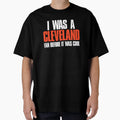 I Was Cleveland Fan Before It Was Funny T-Shirt - Unique Graphic Unisex - T-Shirt, Sweatshirt, Hoodie