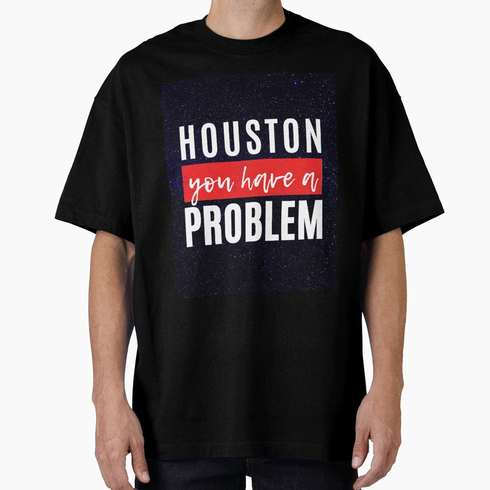 Houston You Have Problem T-Shirt - Streetwear Style Men Women - T-Shirt, Sweatshirt, Hoodie