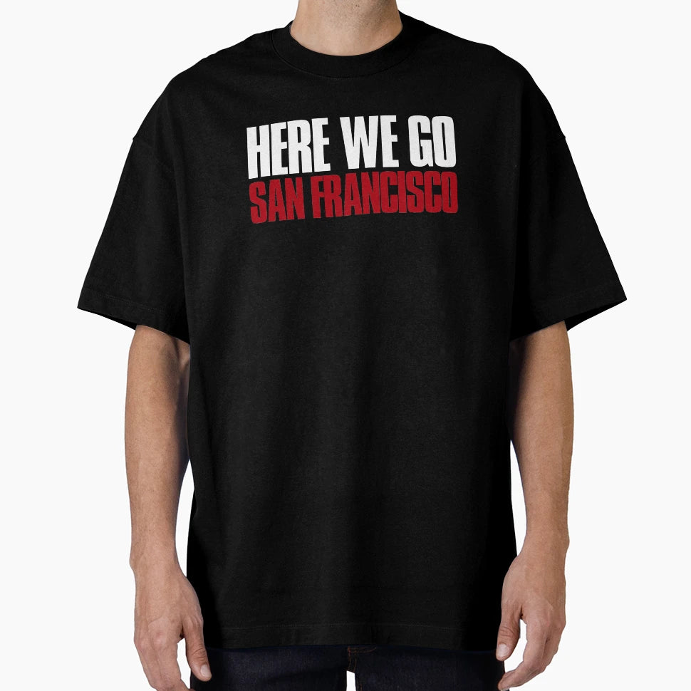 Here We Go San Francisco Sports Fan T-Shirt - Trendy Graphic Unisex - T-Shirt, Sweatshirt, Hoodie