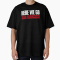 Here We Go San Francisco Sports Fan T-Shirt - Trendy Graphic Unisex - T-Shirt, Sweatshirt, Hoodie