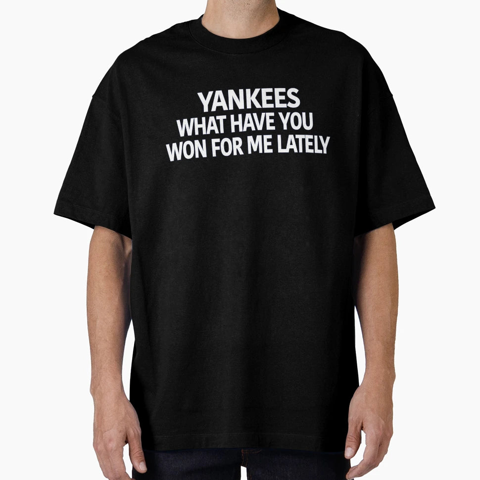 Our Basic What Have You Won Me Lately T-Shirt - Fun Novelty Design Unisex - T-Shirt, Sweatshirt, Hoodie