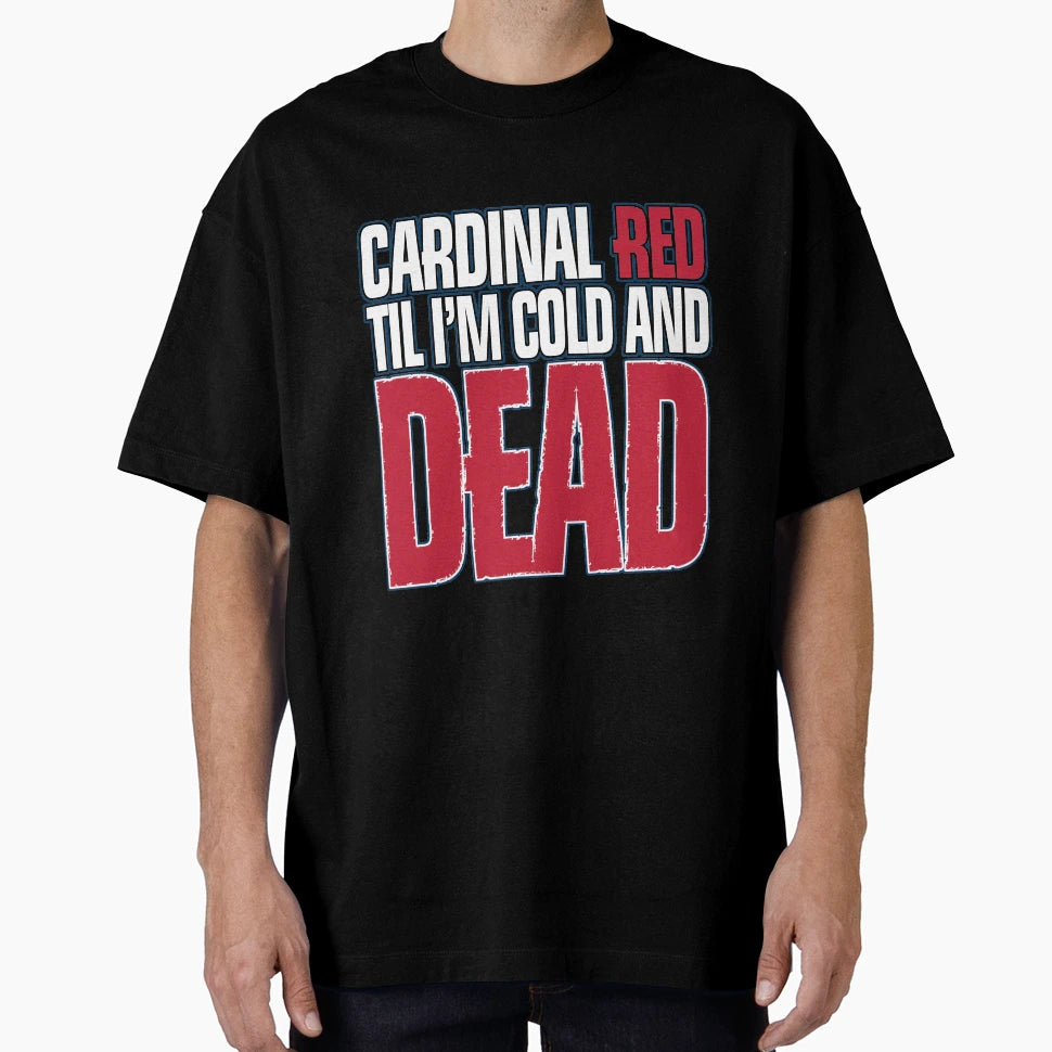 Cardinal Red Til Im Cold And Dead T-Shirt - Unique Graphic Unisex - T-Shirt, Sweatshirt, Hoodie