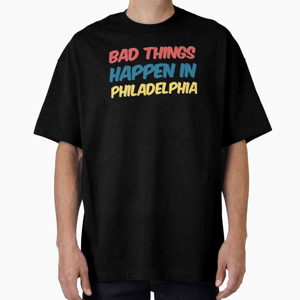 Bad Things Happen Philadelphia T-Shirt - Unique Graphic Unisex - T-Shirt, Sweatshirt, Hoodie