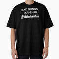 Bad Things Happen Philadelphia T-Shirt - Aesthetic Graphic Unisex - T-Shirt, Sweatshirt, Hoodie