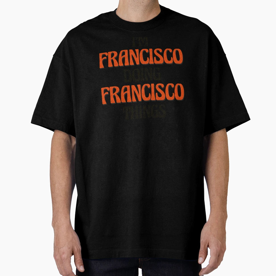 Im Francisco Doing Francisco Things T-Shirt - Aesthetic Graphic for Adults - T-Shirt, Sweatshirt, Hoodie