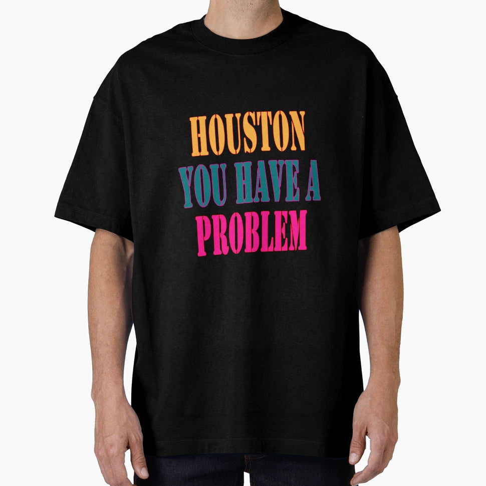 Houston You Have Problem T-Shirt - Aesthetic Graphic for Adults - T-Shirt, Sweatshirt, Hoodie