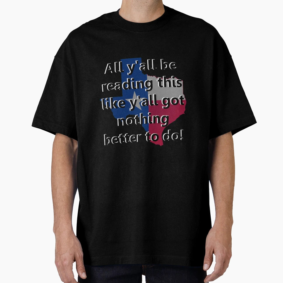 Texas Yall Be Reading This Like Yall Got T-Shirt - Unique Graphic Unisex - T-Shirt, Sweatshirt, Hoodie