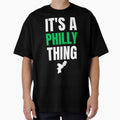 Its Philly Thing Its Philadelphia T-Shirt - Casual Everyday Wear Men Women - T-Shirt, Sweatshirt, Hoodie