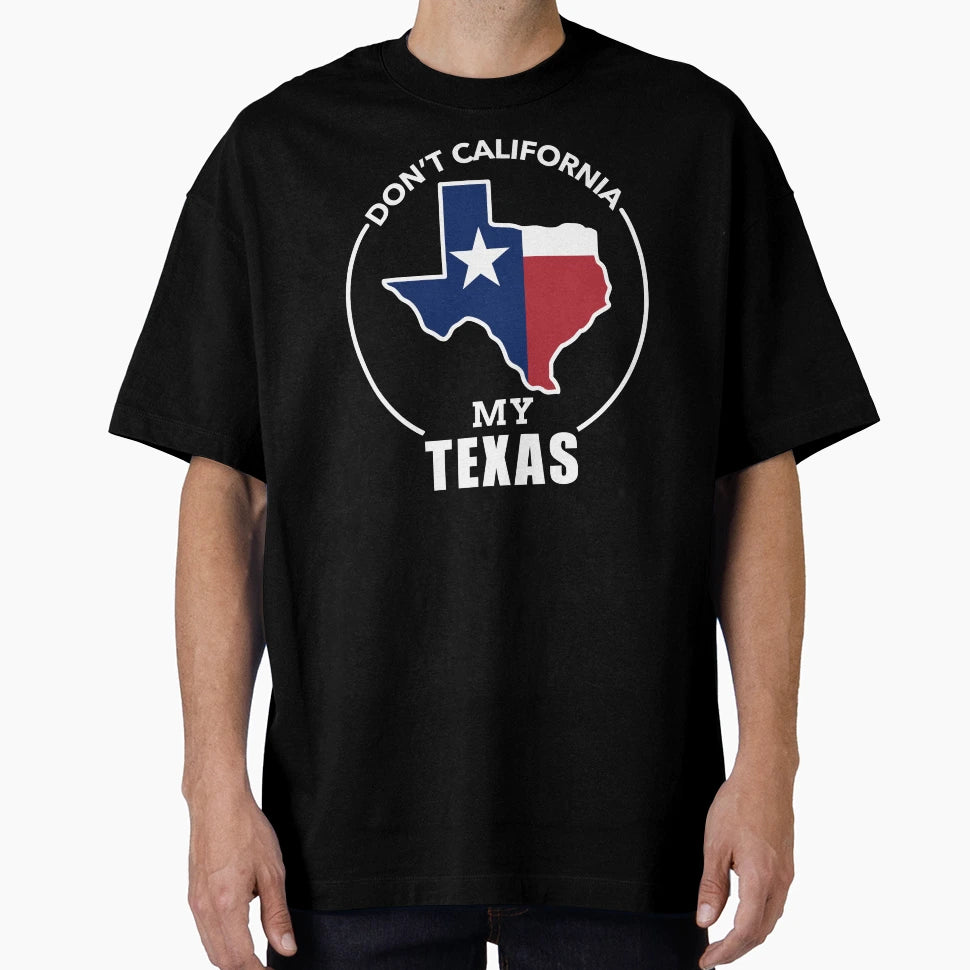 Dont California My Texas 1 T-Shirt - Graphic Print Men Women - T-Shirt, Sweatshirt, Hoodie