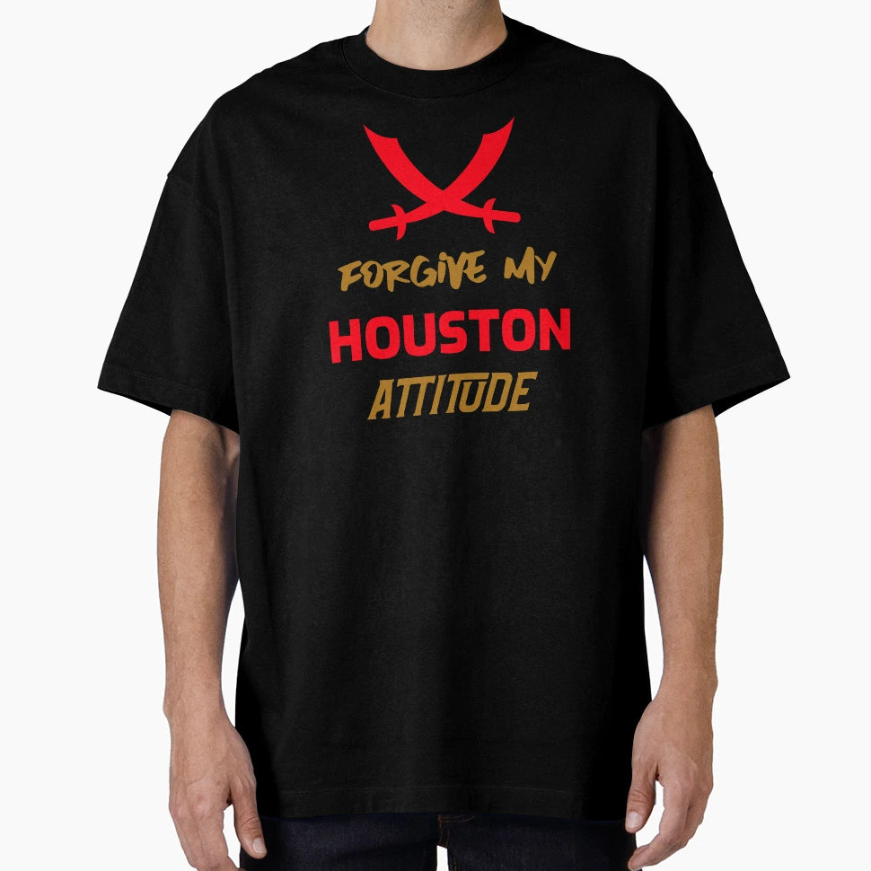 Forgive My Houston Attitude T-Shirt - Fun Novelty Design Unisex - T-Shirt, Sweatshirt, Hoodie