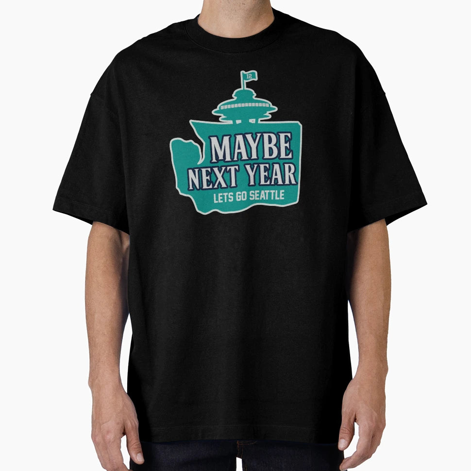 Maybe Next Year Seattle Baseball T-Shirt - Graphic Print Men Women - T-Shirt, Sweatshirt, Hoodie