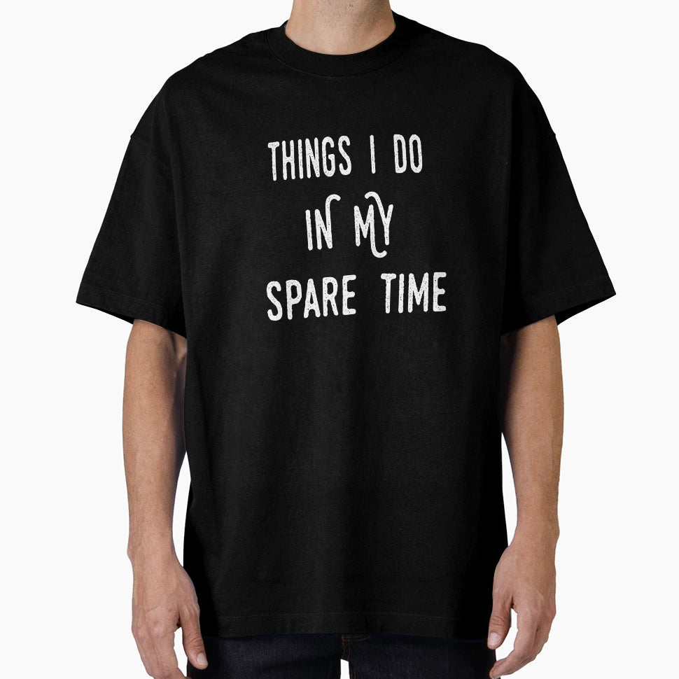 Things I Do My Spare Time T-Shirt - Minimalist Print Men Women - T-Shirt, Sweatshirt, Hoodie