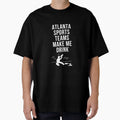 Atlanta Sports Make Me Drink T-Shirt - Fun Novelty Design Men Women - T-Shirt, Sweatshirt, Hoodie