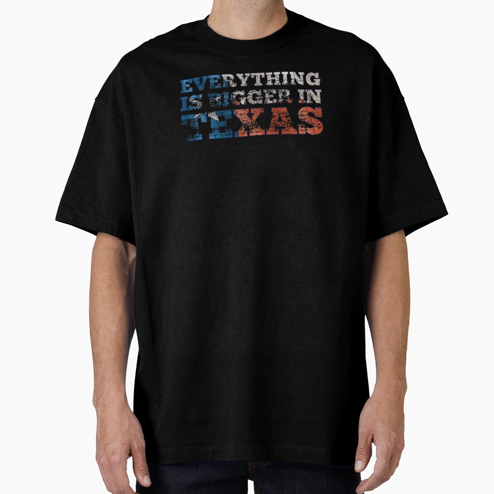 Everything Is Bigger Texas T-Shirt - Custom Art Print Men Women - T-Shirt, Sweatshirt, Hoodie